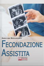 Fecondazione Assistita. Tutto Quello Che Cè Da Sapere Sul Percorso Della Maternità Biologica Assistita. (ebook Italiano - Anteprima Gratis): Tutto Quello Che Cè Da Sapere Sul Percorso Della Maternità Biologica Assistita