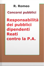 Le Responsabilità Dei Pubblici Dipendenti. Reati Contro La P.a.: Sintesi Ragionata Per Concorsi Pubblici: Responsabilità Civile, Amminisrativa, Contabile, Disciplinare, Dirigenziale, Penale E I Reati Contro La Pubblica Amministrazione