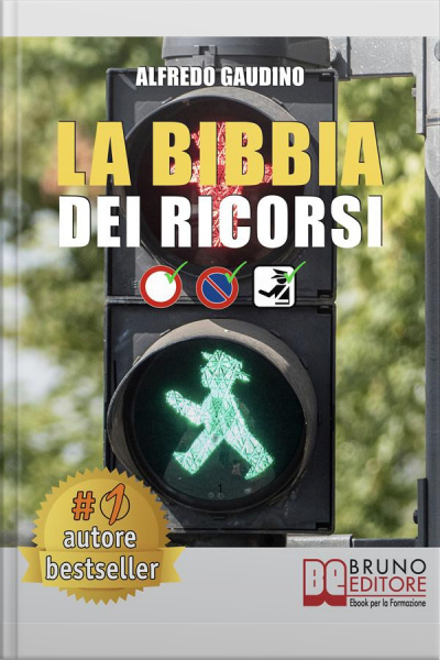 La Bibbia Dei Ricorsi: Tecniche E Strategie Pratiche Per Presentare Un Ricorso Efficace E Cancellare Multe In Maniera Etica E Perfettamente Legale