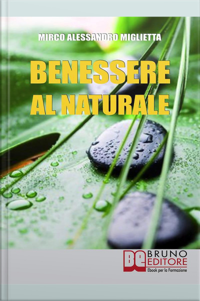 Benessere Al Naturale: Come Accrescere La Propria Energia Psicofisica E Prendersi Cura Di Sé Grazie Allaiuto Della Naturopatia E Della Pnl