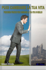 Puoi Cambiare La Tua Vita: Percorso Pratico Per Cambiare La Tua Vita In Meglio