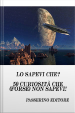 Lo Sapevi Che?: 50 Curiosità Che (forse) Non Sapevi!