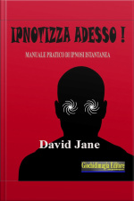 Ipnotizza Adesso!: Manuale Pratico Di Ipnosi Istantanea