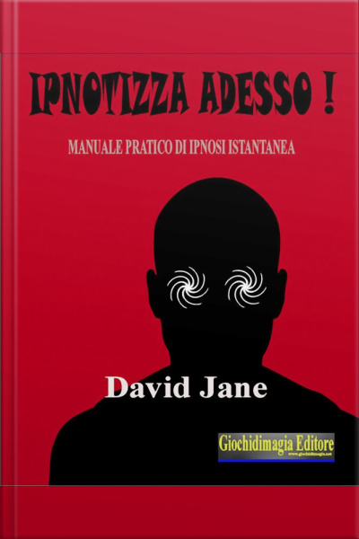 Ipnotizza Adesso!: Manuale Pratico Di Ipnosi Istantanea