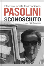 Pasolini Sconosciuto. Interviste, Scritti, Testimonianze