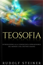 Teosofia - Introduzione Alla Conoscenza Soprasensibile Del Mondo E Del Destino Umano