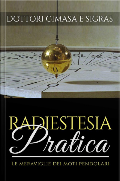 Radiestesia Pratica - Le Meraviglie Dei Moti Pendolari