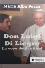 Don Luigi Di Liegro: La Vita E L’opera Di Don Luigi Di Liegro Raccontata A Un Ragazzo Immigrato