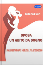 Sposa, Un Abito Da Sogno: La Guida Definitiva Per Scegliere Il Tuo Abito Da Sogno