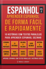Espanhol - Aprender Espanhol De Forma Fácil E Rapidamente (vol 2): 10 Histórias Com Textos Paralelos Para Aprender Espanhol Sozinho