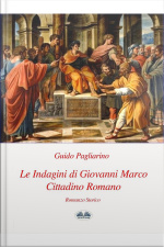 Le Indagini Di Giovanni Marco Cittadino Romano: Romanzo Storico