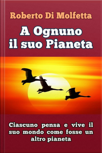 A Ognuno Il Suo Pianeta: Ciascuno Pensa E Vive Il Suo Mondo, Come Fosse Un Altro Pianeta