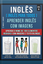 Inglês ( Inglês Para Todos ) Aprender Inglês Com Imagens (vol 6) : Aprenda O Nome De 100 Elementos (bebidas) Com Imagens E Texto Bilingue