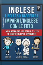Inglese ( Ingles Sin Barreras ) Impara L’inglese Con Le Foto (vol 3): 100 Immagini Con 100 Parole E Testo Bilingue Su Azioni E Sentimenti