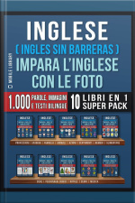 Inglese ( Ingles Sin Barreras ) Impara L’inglese Con Le Foto (super Pack 10 Libri In 1): 1.000 Parole, 1.000 Immagini, 1.000 Testi Bilingue (10 Libri In 1 Per Risparmiare Denaro E Imparare Linglese Più Velocemente)
