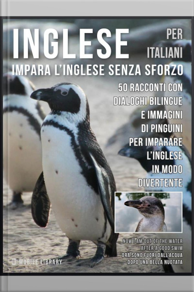 Inglese Per Italiani - Impara Linglese Senza Sforzo: 50 Racconti Con Dialoghi Bilingue E Immagini Di Pinguini Per Imparare L’inglese In Modo Divertente