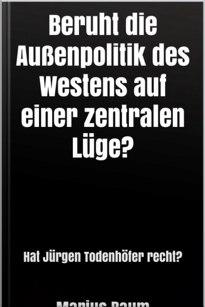 Beruht Die Außenpolitik Des Westens Auf Einer Zentralen Lüge? : Hat Jürgen Todenhöfer Recht?