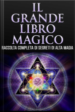 Il Grande Libro Magico: Una Raccolta Completa Dei Più Completi Segreti Di Alta Magia, 105 Tavole Di Talismani, Pentacoli, Figure Magiche E Caratteri Cabalistici