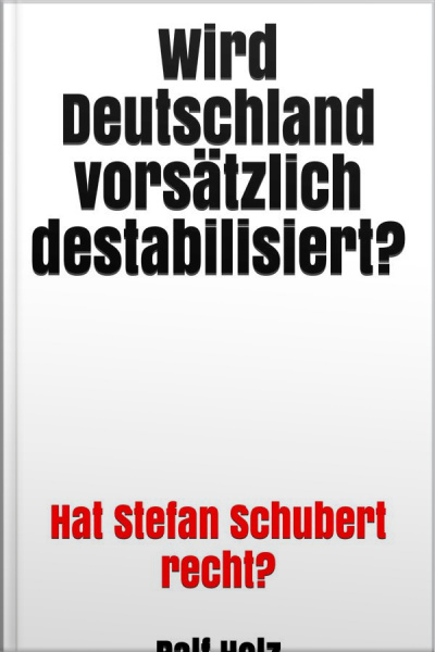 Wird Deutschland Vorsätzlich Destabilisiert? : Hat Stefan Schubert Recht?