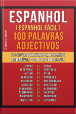 Espanhol ( Espanhol Fácil ) 100 Palavras - Adjectivos: Aprenda 100 Novas Palavras Em Espanhol - Adjectivos - Com Texto Bilingue