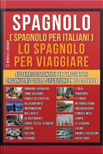 Spagnolo ( Spagnolo Per Italiani ) Lo Spagnolo Per Viaggiare: Un Pratico Libro Italiano/spagnolo Con 400 Frasi Essenziali In Spagnolo Per Principianti E Viaggiatori