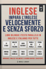 Inglese - Impara Linglese Velocemente E Senza Sforzo (vol 2): Impara Linglese Con Le Storie Iniziali, Storie Bilingue (testo Parallelo In Inglese E Italiano) Per Principianti