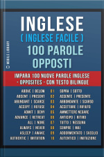 Inglese ( Inglese Facile ) 100 Parole - Opposti: Impara 100 Nuove Parole Inglese - Opposites - Con Testo Bilingue