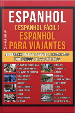 Espanhol ( Espanhol Fácil ) Espanhol Para Viajantes: Um Livro Espanhol Português Com O Vocabulário Essencial Em Espanhol - 400 Frases Para Iniciantes Em Espanhol E Viajantes