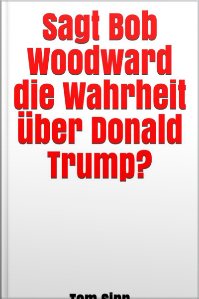 Sagt Bob Woodward Die Wahrheit Über Donald Trump?