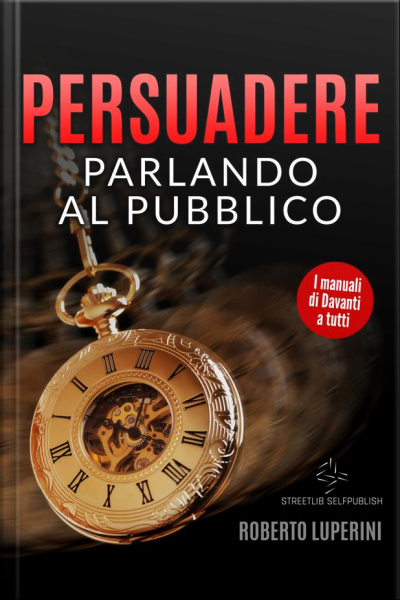 Persuadere Parlando Al Pubblico: Trentasei Tecniche Di Persuasione Per Parlare In Pubblico