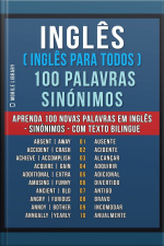 Inglês ( Inglês Para Todos ) 100 Palavras - Sinónimos: Aprenda 100 Novas Palavras Em Inglês - Sinónimos - Com Texto Bilingue