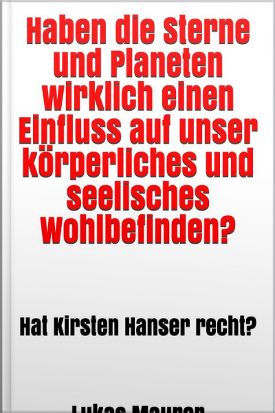 Haben Die Sterne Und Planeten Wirklich Einen Einfluss Auf Unser Körperliches Und Seelisches Wohlbefinden?: Hat Kirsten Hanser Recht?