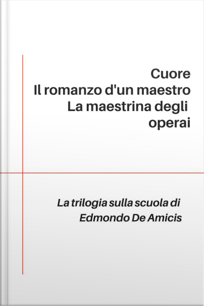Trilogia Sulla Scuola: Cuore - Il Romanzo Dun Maestro - La Maestrina Degli Operai