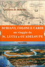 Schiavi, Coloni, E Carib. Un Viaggio Da St. Lucia A Guadeloupe: Racconto