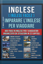 Inglese ( Inglese Facile ) Imparare L’inglese Per Viaggiare: Un Pratico Libri Inglese Per Principianti Con 400 Inglese Frasari Essenziali Per Inglese Assimil
