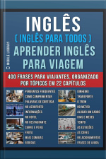 Inglês ( Inglês Para Todos ) Aprender Inglês Para Viagem : Livro Bilingue Inglês Português Com O Vocabulário Essencial Em Inglês - 400 Frases De Inglês Para Iniciantes E Viajantes