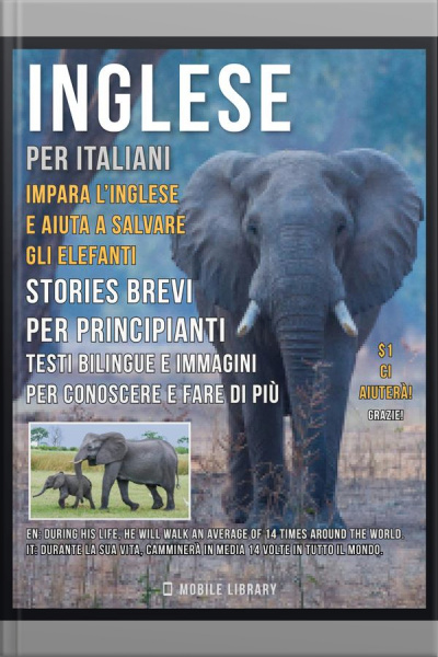 Inglese Per Italiani - Impara Linglese E Aiuta A Salvare Gli Elefanti: Impara Linglese Senza Sforzo Con Libri Bilingue In Italiano E Inglese Per Conoscere E Fare Di Più