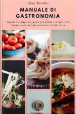 Manuale Di Gastronomia - Segreti E Consigli In Cucina Per Piatti A Cinque Stelle: Suggerimenti Per Gli Accessori E Lutensileria