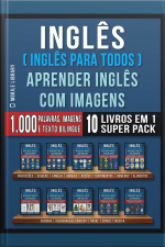 Inglês ( Inglês Para Todos ) Aprender Inglês Com Imagens (super Pack 10 Livros Em 1): 1.000 Palavras, 1.000 Imagens, 1.000 Textos Bilingue (10 Livros Em 1 Para Economizar E Aprender Inglês Mais Depressa)