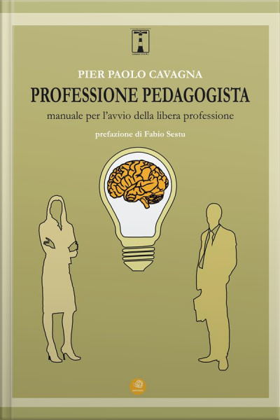 Professione Pedagogista. Manuale Per Lavvio Della Libera Professione.