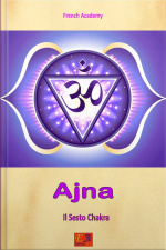 Ajna - Il Sesto Chakra: Il Sistema Dei Sette Chakra - Volume 6