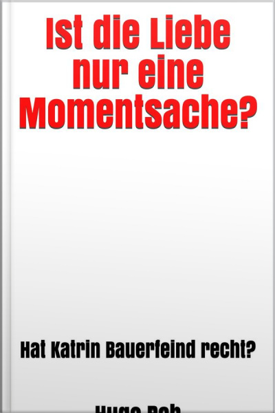 Ist Die Liebe Nur Eine Momentsache?: Hat Katrin Bauerfeind Recht?