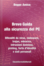 Breve Guida Alla Sicurezza Del Pc - Difenditi Da Virus, Malaware, Trojan, Minacce, Intrusioni Dannose, Pishing, Furto D’identità E Dati Personali