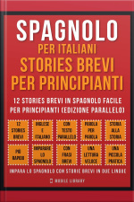 Spagnolo Per Italiani, Stories Brevi Per Principianti (vol 1): 12 Stories Brevi In Spagnolo Facile Per Principianti (edizione Parallelo)