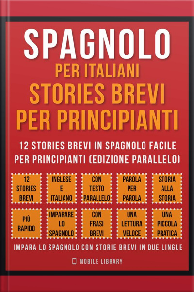 Spagnolo Per Italiani, Stories Brevi Per Principianti (vol 1): 12 Stories Brevi In Spagnolo Facile Per Principianti (edizione Parallelo)