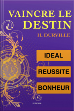 Vaincre Le Destin : Lidéal, Lart De Réussir, Le Bonheur.