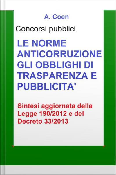 Le Norme Anticorruzione, Gli Obblighi Di Trasparenza E Pubblicità - Sintesi Per Concorsi Pubblici: Sintesi Aggiornata Per Concorsi Pubblici Della Legge 190/2012 E Del Decreto 33/2013