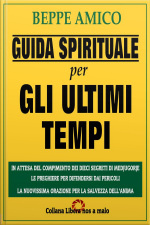 Guida Spirituale Per Gli Ultimi Tempi: In Attesa Del Compimento Dei 10 Segreti Di Medjugorje - Con Le Preghiere Necessarie Per Difendersi Dai Pericoli Del Corpo E Dell’anima E La Nuovissima Preghiera Per La Salvezza Dellanima