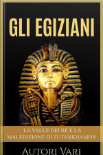 Gli Egiziani - La Valle Dei Re E La Maledizione Di Tutankhamon