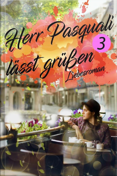 Herr Pasquali Lässt Grüßen 3: Liebesroman, Dritter Und Letzter Teil